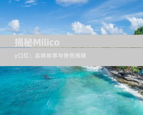 揭秘Milicoy口红：品牌故事与特色揭晓