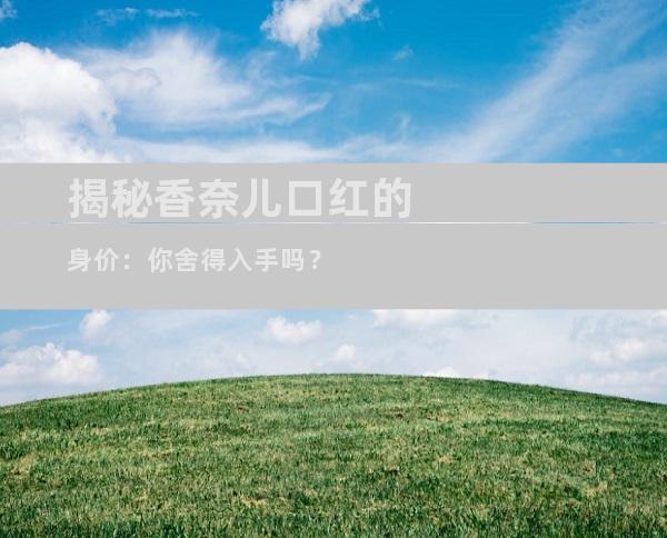 揭秘香奈儿口红的身价：你舍得入手吗？