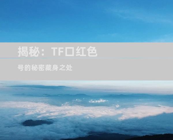 揭秘：TF口红色号的秘密藏身之处