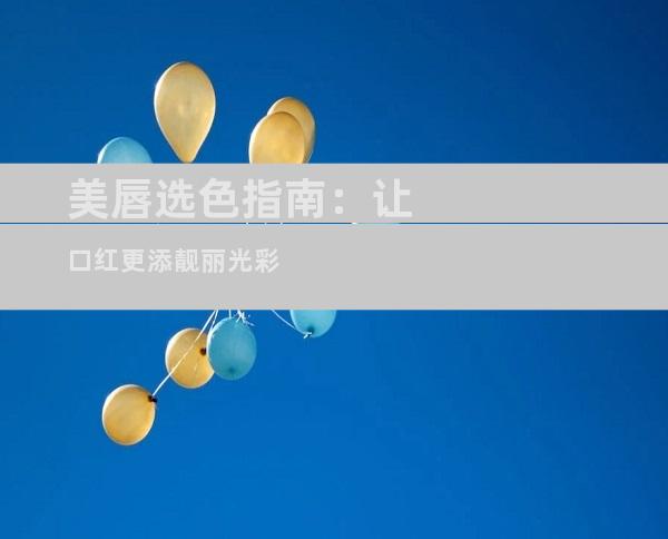美唇选色指南：让口红更添靓丽光彩