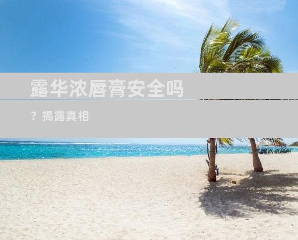 露华浓唇膏安全吗？揭露真相