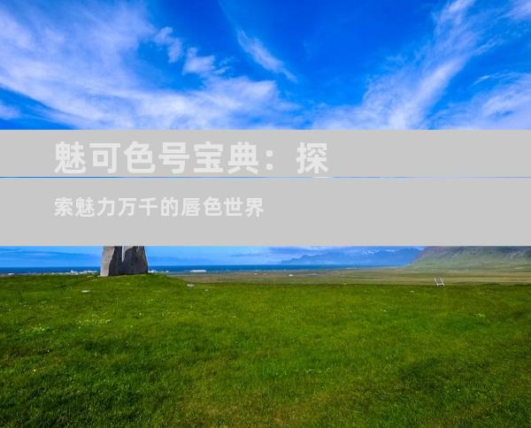 魅可色号宝典：探索魅力万千的唇色世界